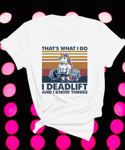Unicorn That’s What I Do I Deadlift And I Know Things T-Shirt