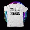 What Are You Staring At You Two Legged Freak T-Shirt