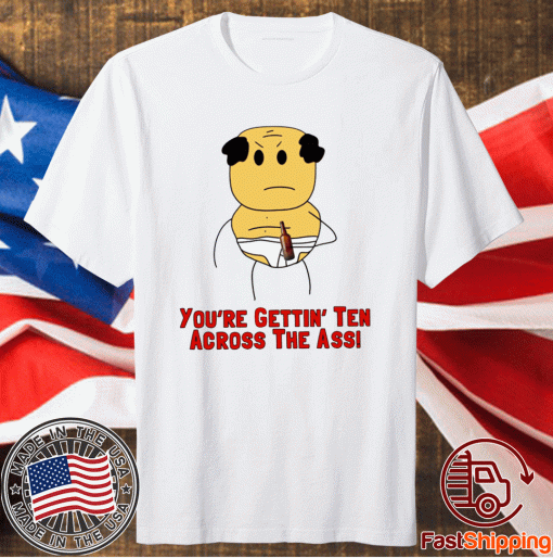 You’re Getting Ten Across The Ass T-Shirt