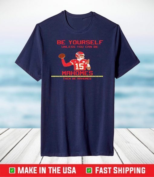 Be Yourself Unless You Can Be Mahomes Then Be Mahomes, Kansas City Chiefs Football T-Shirt
