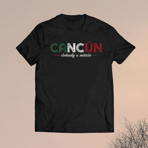 Cancún Obviously a Mistake Shirt