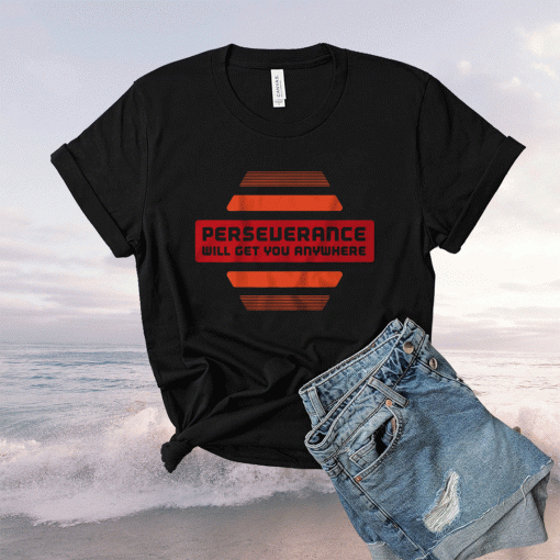 Perseverance Will Get You Anywhere Shirt