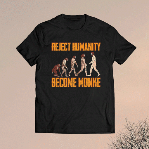 Reject Humanity Become Monke Funny Monkey Evolution Meme Shirt