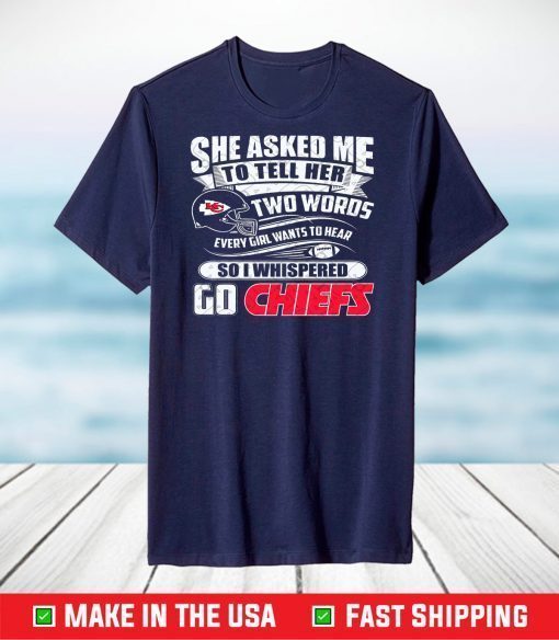 Two Words Every Girl Wants To Hear Go Chiefs Kansas City Chiefs Super Bowl 2021 T-Shirt