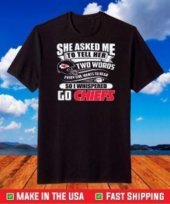 Two Words Every Girl Wants To Hear Go Chiefs Kansas City Chiefs Super Bowl 2021 T-Shirt