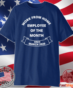 Work From Home Employee of The Month Since March 2020 Shirt
