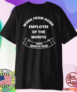 Work From Home Employee of The Month Since March 2020 Shirt