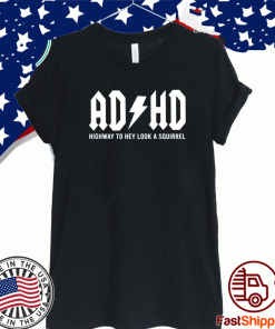 ADHD Highway To Hey Look A Squirrel Shirt