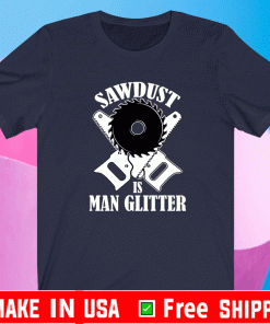 Sawdust is man glitter T-Shirt