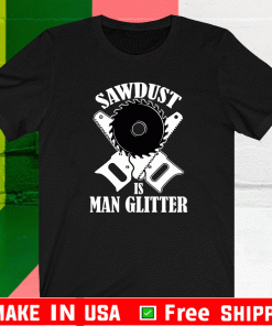 Sawdust is man glitter T-Shirt