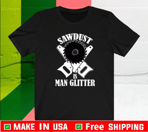 Sawdust is man glitter T-Shirt