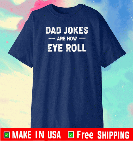 Buy Dad jokes are how eye roll T-Shirt