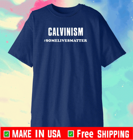 Calvinism somelivesmatter 2021 T-Shirt