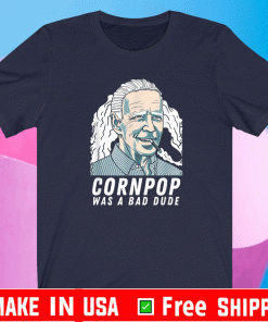 CornPop Was A Bad Dude T-Shirt