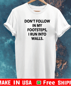 Don’t follow in my footsteps I run into walls 2021 T-Shirt