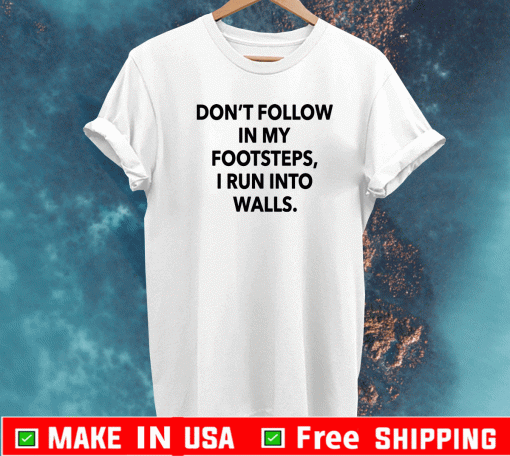 Don’t follow in my footsteps I run into walls 2021 T-Shirt