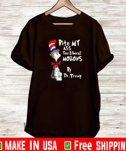 Dr Seus Bite My Ass You Liberal Morons By Dr Trump Shirt