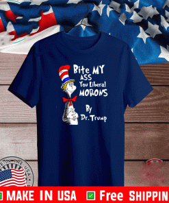 Dr Seus Bite My Ass You Liberal Morons By Dr Trump Shirt