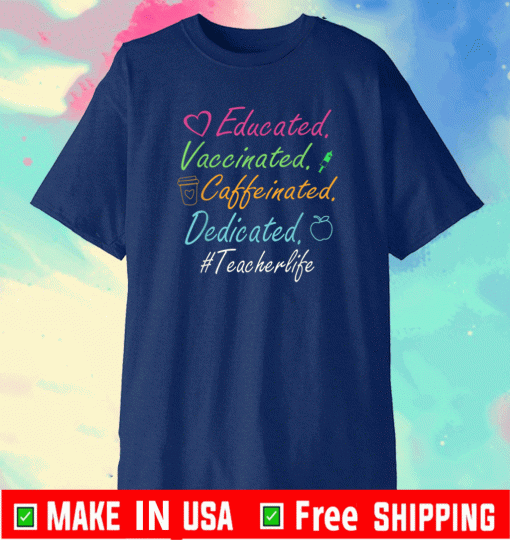 Educated Vaccinated Caffeinated Dedicated Teacher T-Shirt