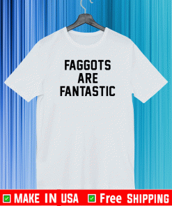 Faggots are fantastic T-Shirt