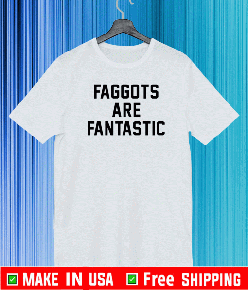 Faggots are fantastic T-Shirt