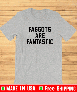 Faggots are fantastic T-Shirt