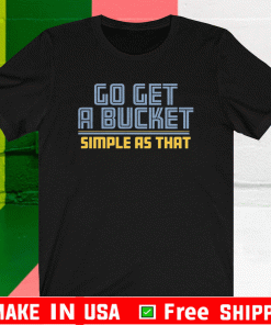 GO GET A BUCKET SIMPLE AS THAT T-SHIRT