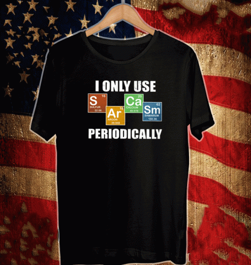 I Only Use Sarcasm Periodically Shirt
