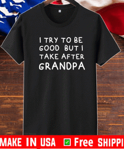 I Try To Be Good But I Take After Grandpa T-Shirt