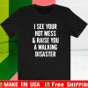 I see your hot mess and raise you walking disaster 2021 T-Shirt