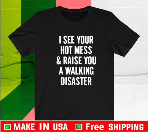 I see your hot mess and raise you walking disaster 2021 T-Shirt