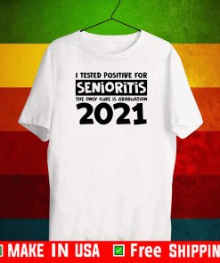 I tested positive for senioritis the only cure is graduation 2021 T-Shirt