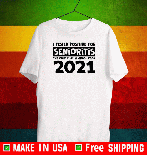 I tested positive for senioritis the only cure is graduation 2021 T-Shirt