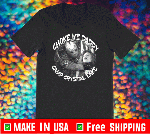 Jason Voorhees choke me daddy camp crystal lake Shirt