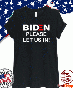 Biden Please Let Us In 2021 Shirt