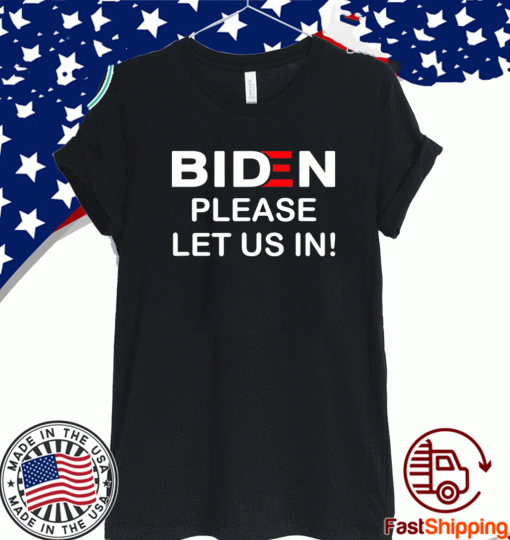 Biden Please Let Us In 2021 Shirt