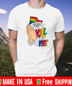 LGBT Please Don’t Kill My Vibe Official T-Shirt