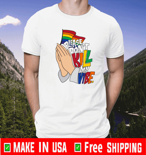 LGBT Please Don’t Kill My Vibe Official T-Shirt