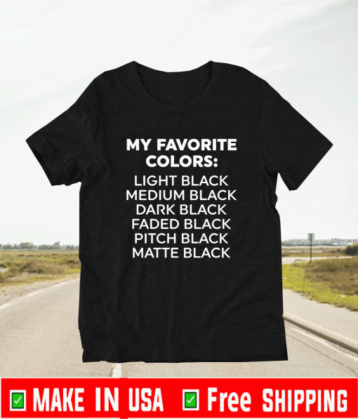 My favorite colors light black medium black dark black Shirt