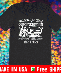 Welcome to camp quitcherbitchin if you’re not happy camper take a hike T-Shirt