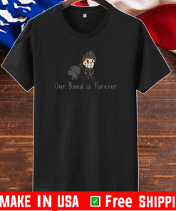 Our Bond is Forever T-Shirt