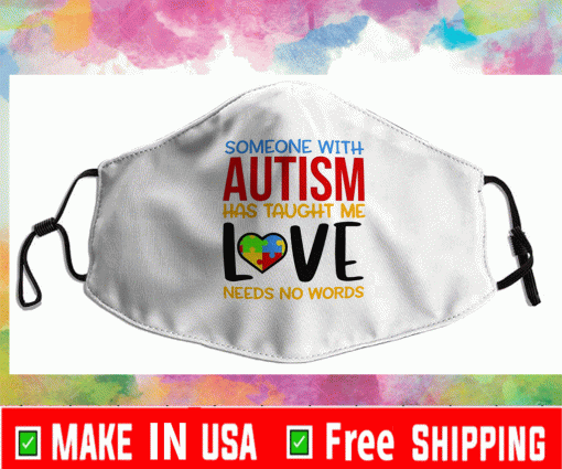 Someone with Autism Has Taught Me Love needs no words Face Mask