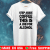 Step aside coffee this is a job for alcohol 2021 T-Shirt