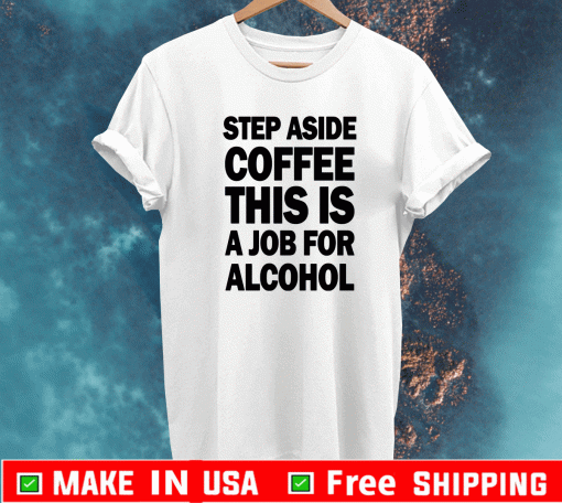 Step aside coffee this is a job for alcohol 2021 T-Shirt