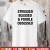 Stressed Blessed and Poodle Obsessed T-Shirt