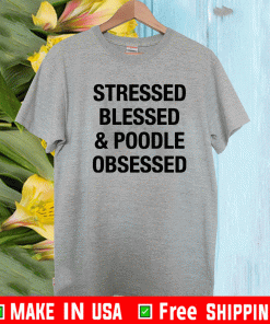 Stressed Blessed and Poodle Obsessed T-Shirt