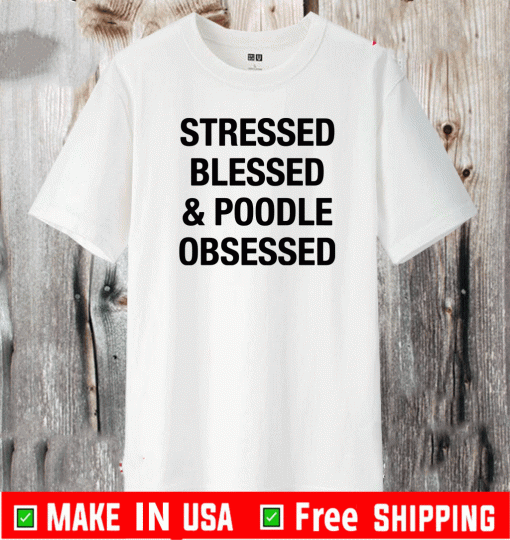 Stressed Blessed and Poodle Obsessed T-Shirt