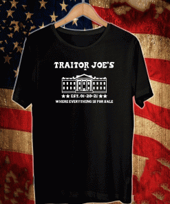 TRAITOR JOE'S EST. 1-20-21 WHERE EVERYTHING IS FOR SALE T-SHIRT