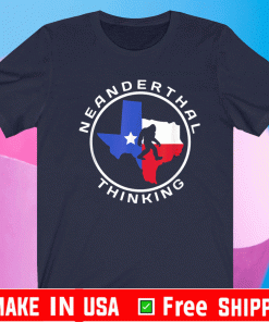 Texas Neanderthal Thinking Texan Political 2021 T-Shirt