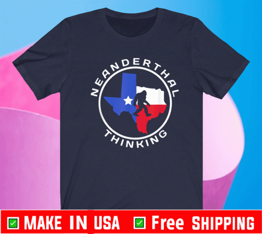 Texas Neanderthal Thinking Texan Political 2021 T-Shirt